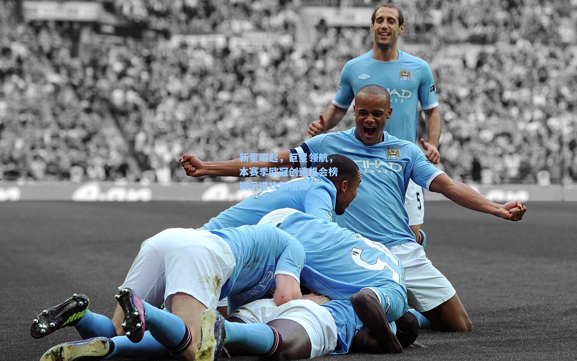 新星崛起，巨星领航，本赛季欧冠创造机会榜揭示进攻新格局