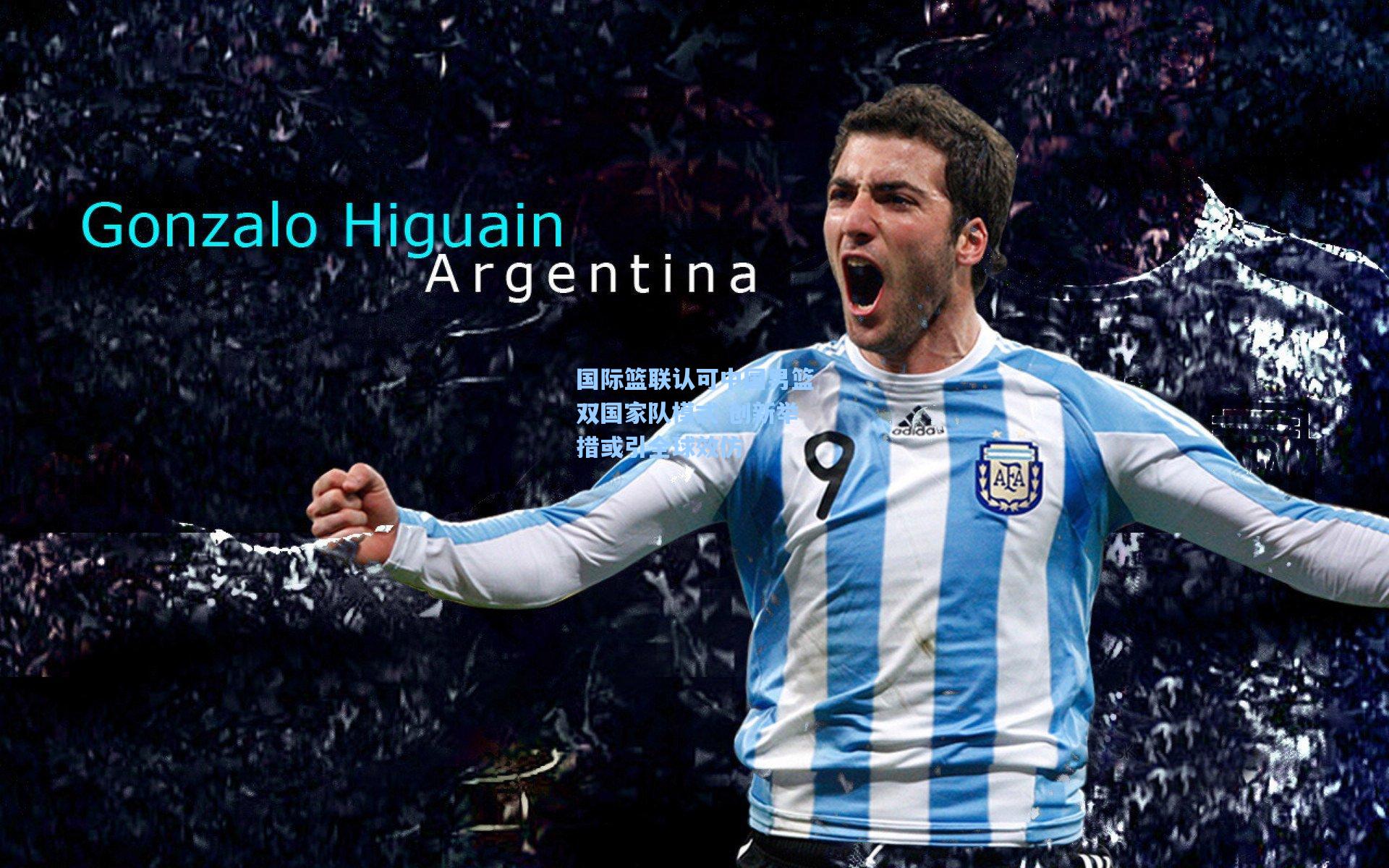 国际篮联认可中国男篮双国家队模式 创新举措或引全球效仿